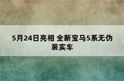 5月24日亮相 全新宝马5系无伪装实车